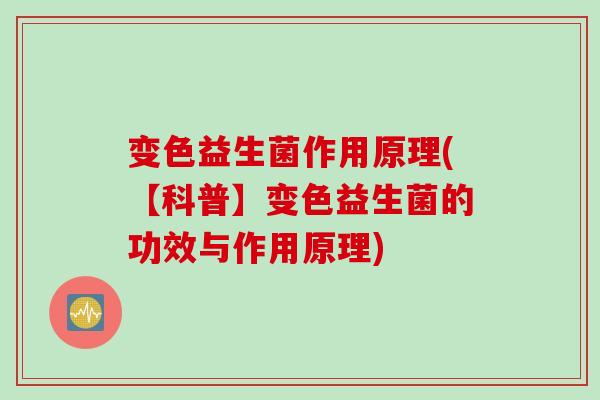 变色益生菌作用原理(【科普】变色益生菌的功效与作用原理)