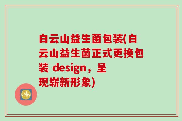 白云山益生菌包装(白云山益生菌正式更换包装 design,呈现崭新形象) 白云山益生菌包装(白云山益生菌正式更换包装 design,呈现崭新形象)
