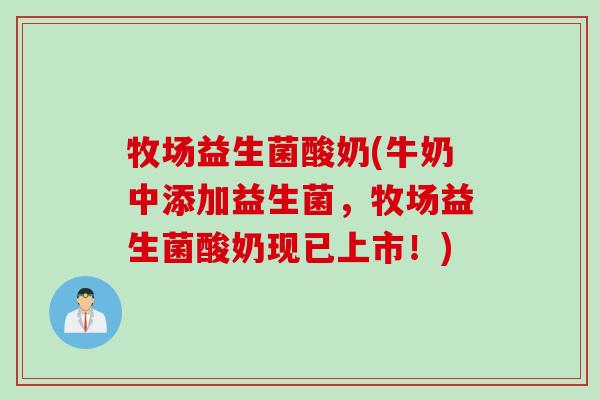 牧场益生菌酸奶(牛奶中添加益生菌,牧场益生菌酸奶现已上市!) 牧场益生菌酸奶(牛奶中添加益生菌,牧场益生菌酸奶现已上市!)