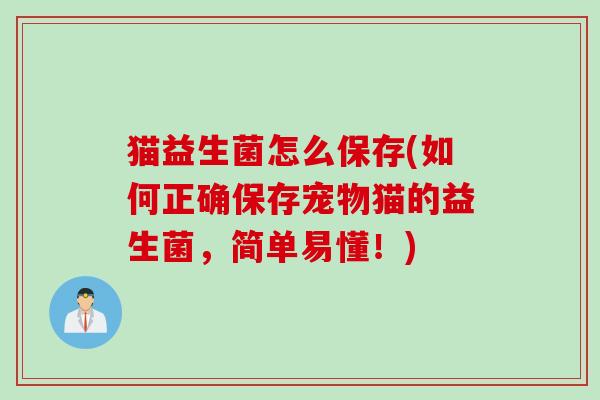 猫益生菌怎么保存(如何正确保存宠物猫的益生菌,简单易懂!) 猫益生菌怎么保存(如何正确保存宠物猫的益生菌,简单易懂!)