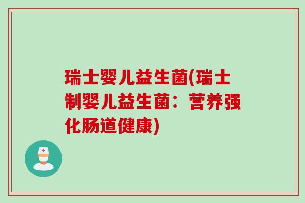 瑞士婴儿益生菌(瑞士制婴儿益生菌：营养强化肠道健康)