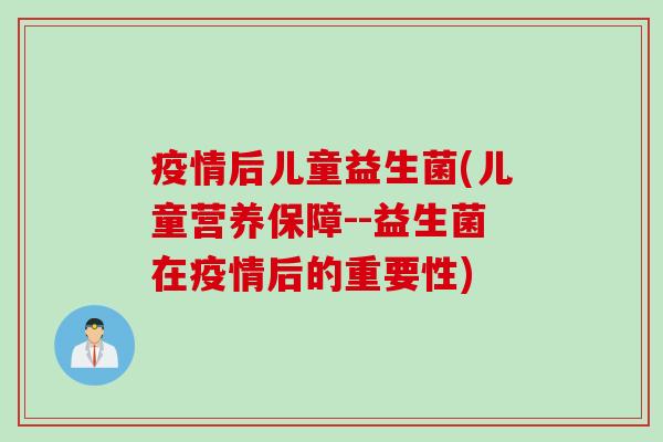 疫情后儿童益生菌(儿童营养保障--益生菌在疫情后的重要性)