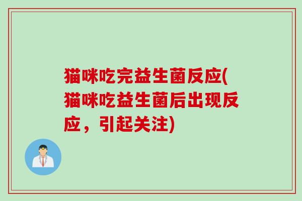 猫咪吃完益生菌反应(猫咪吃益生菌后出现反应，引起关注)