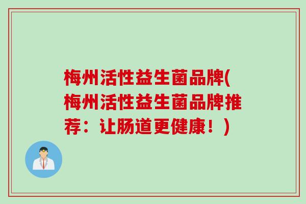 梅州活性益生菌品牌(梅州活性益生菌品牌推荐：让肠道更健康！)