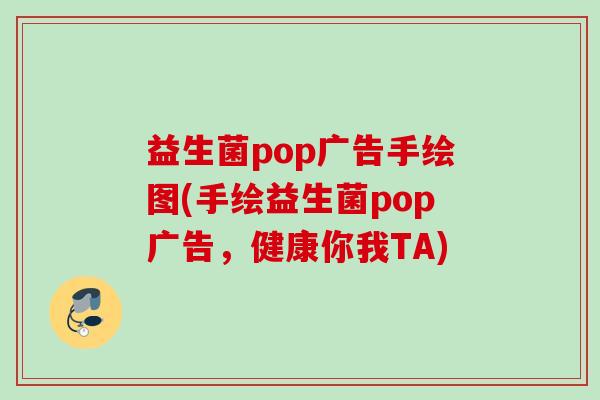 益生菌pop广告手绘图(手绘益生菌pop广告，健康你我TA)