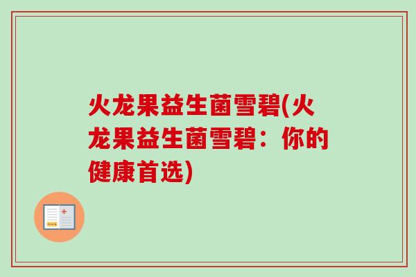 火龙果益生菌雪碧(火龙果益生菌雪碧：你的健康首选)