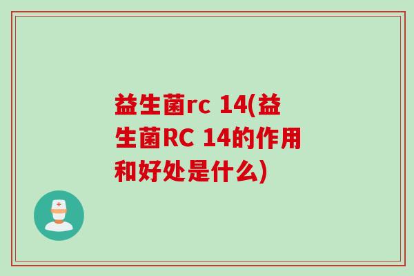 益生菌rc 14(益生菌RC 14的作用和好处是什么) 益生菌rc 14(益生菌RC 14的作用和好处是什么)