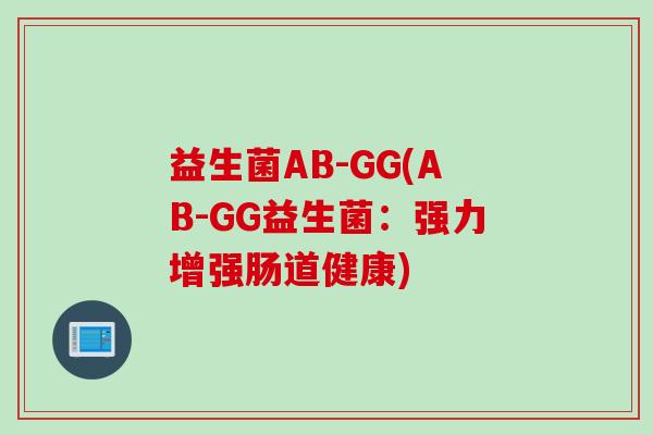 益生菌AB-GG(AB-GG益生菌:强力增强肠道健康) 益生菌AB-GG(AB-GG益生菌:强力增强肠道健康)
