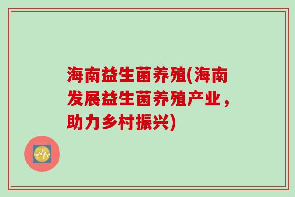 海南益生菌养殖(海南发展益生菌养殖产业,助力乡村振兴) 海南益生菌养殖(海南发展益生菌养殖产业,助力乡村振兴)