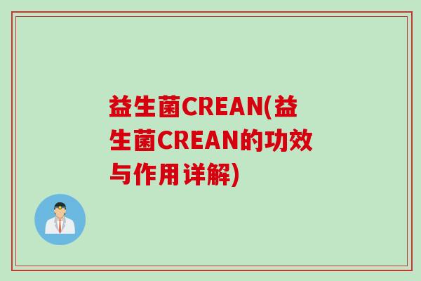 益生菌CREAN(益生菌CREAN的功效与作用详解) 益生菌CREAN(益生菌CREAN的功效与作用详解)