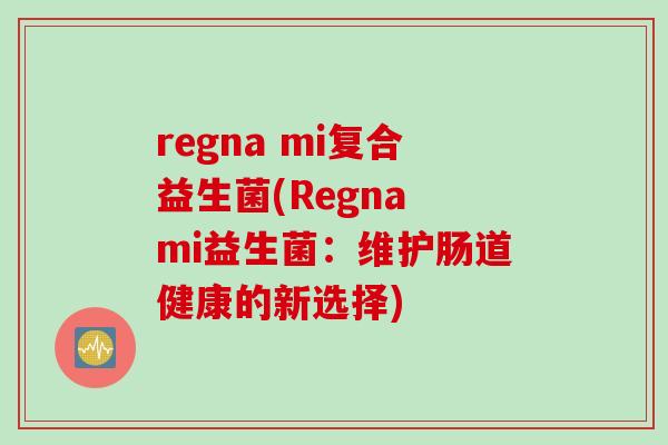 regna mi复合益生菌(Regna mi益生菌：维护肠道健康的新选择)