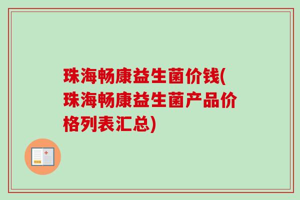 珠海畅康益生菌价钱(珠海畅康益生菌产品价格列表汇总)