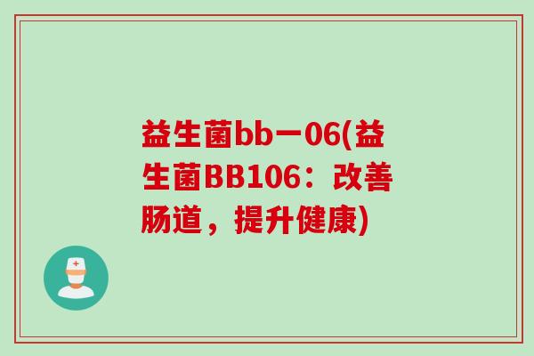 益生菌bb一06(益生菌BB106：改善肠道，提升健康)