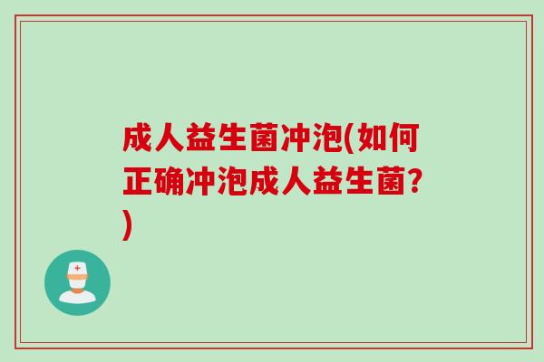 成人益生菌冲泡(如何正确冲泡成人益生菌?) 成人益生菌冲泡(如何正确冲泡成人益生菌?)