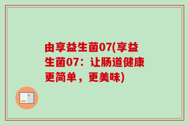 由享益生菌07(享益生菌07：让肠道健康更简单，更美味)