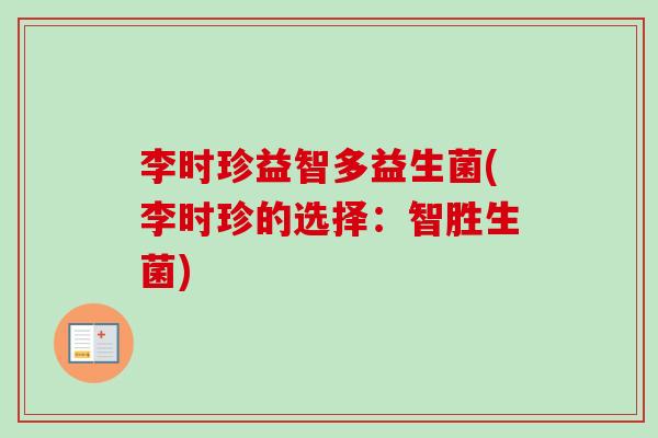 李时珍益智多益生菌(李时珍的选择：智胜生菌)