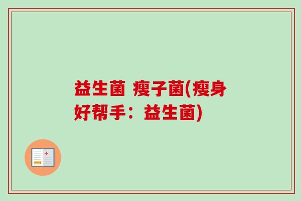 益生菌 瘦子菌(瘦身好帮手：益生菌)