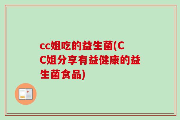 cc姐吃的益生菌(CC姐分享有益健康的益生菌食品) cc姐吃的益生菌(CC姐分享有益健康的益生菌食品)