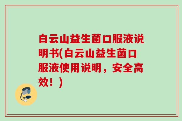 白云山益生菌口服液说明书(白云山益生菌口服液使用说明,安全高效!) 白云山益生菌口服液说明书(白云山益生菌口服液使用说明,安全高效!)