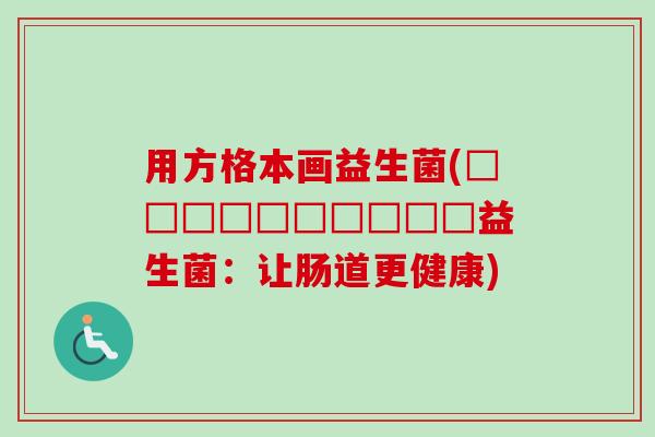 用方格本画益生菌(□□□□□□□□□□益生菌：让肠道更健康)