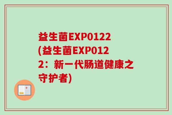 益生菌EXP0122(益生菌EXP0122：新一代肠道健康之守护者)