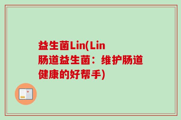 益生菌Lin(Lin肠道益生菌：维护肠道健康的好帮手)