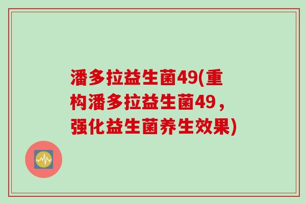 潘多拉益生菌49(重构潘多拉益生菌49，强化益生菌养生效果)