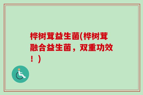 桦树茸益生菌(桦树茸融合益生菌,双重功效!) 桦树茸益生菌(桦树茸融合益生菌,双重功效!)