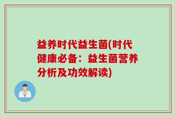 益养时代益生菌(时代健康必备：益生菌营养分析及功效解读)