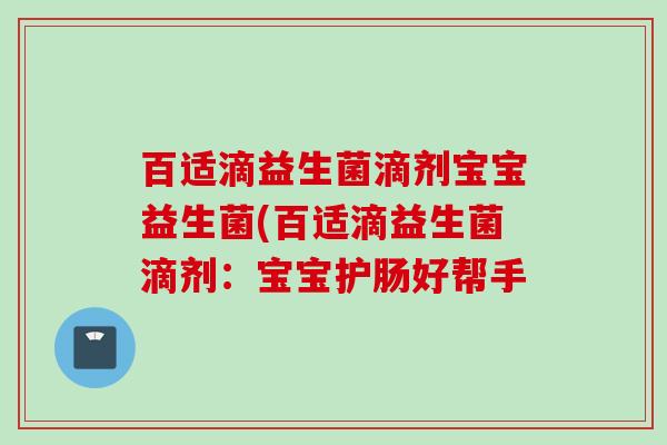 百适滴益生菌滴剂宝宝益生菌(百适滴益生菌滴剂:宝宝护肠好帮手 百适滴益生菌滴剂宝宝益生菌(百适滴益生菌滴剂:宝宝护肠好帮手