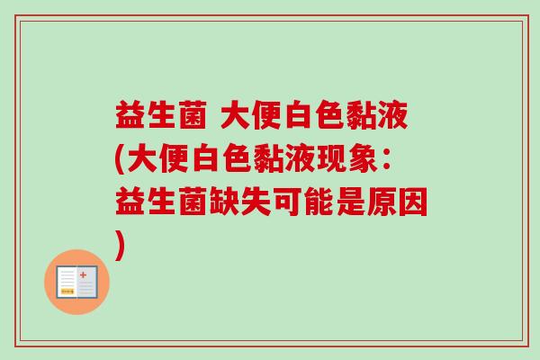 益生菌 大便白色黏液(大便白色黏液现象：益生菌缺失可能是原因)