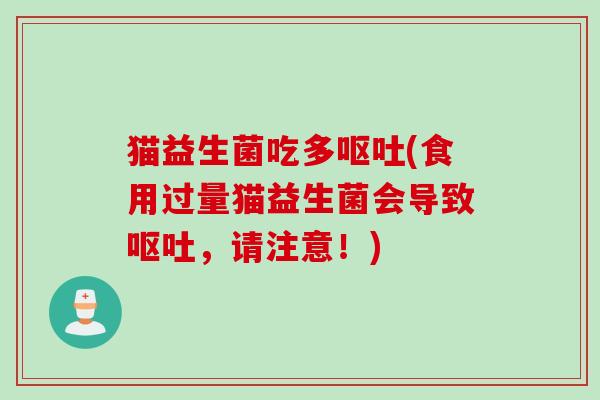 猫益生菌吃多(食用过量猫益生菌会导致,请注意!) 猫益生菌吃多(食用过量猫益生菌会导致,请注意!)