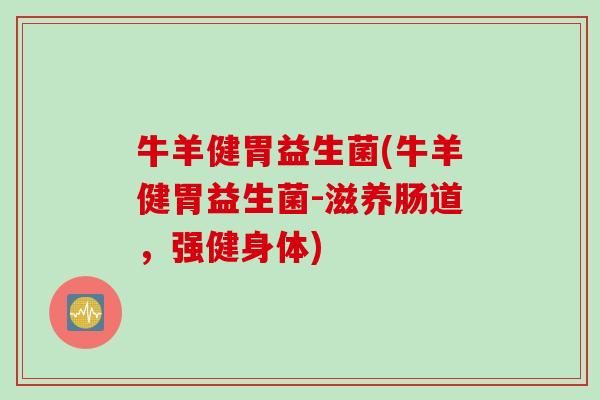 牛羊健胃益生菌(牛羊健胃益生菌-滋养肠道，强健身体)