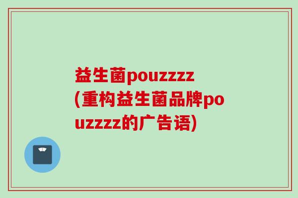 益生菌pouzzzz(重构益生菌品牌pouzzzz的广告语) 益生菌pouzzzz(重构益生菌品牌pouzzzz的广告语)