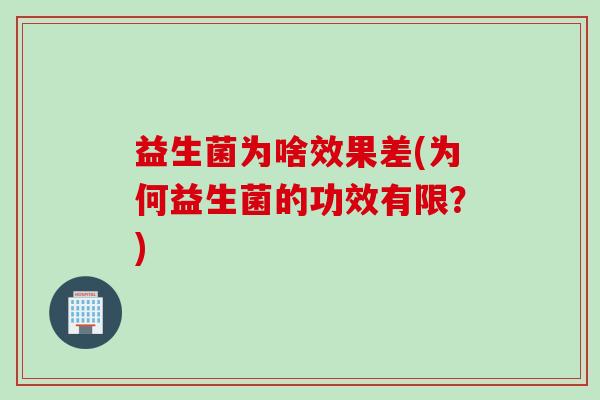 益生菌为啥效果差(为何益生菌的功效有限?) 益生菌为啥效果差(为何益生菌的功效有限?)