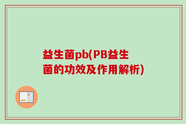 益生菌pb(PB益生菌的功效及作用解析)