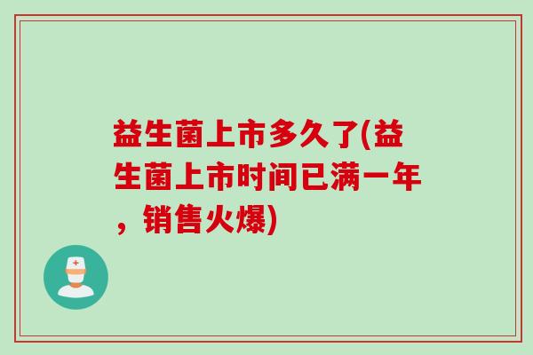 益生菌上市多久了(益生菌上市时间已满一年，销售火爆)