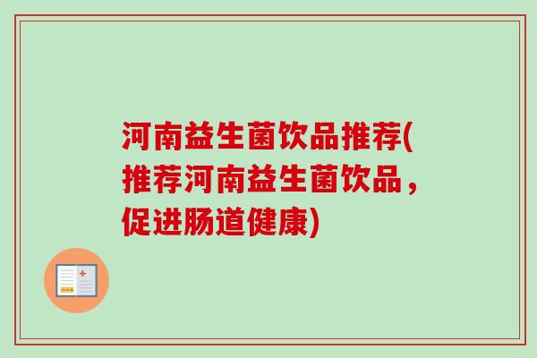 河南益生菌饮品推荐(推荐河南益生菌饮品，促进肠道健康)