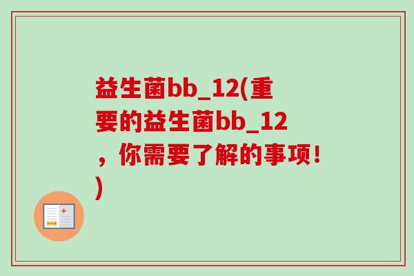 益生菌bb_12(重要的益生菌bb_12，你需要了解的事项！)