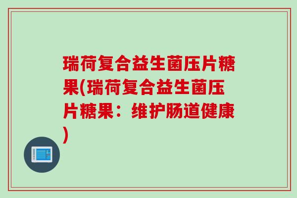 瑞荷复合益生菌压片糖果(瑞荷复合益生菌压片糖果：维护肠道健康)