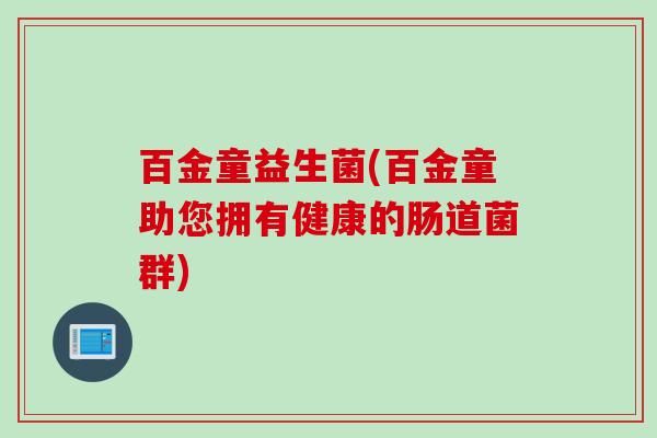 百金童益生菌(百金童助您拥有健康的肠道菌群)