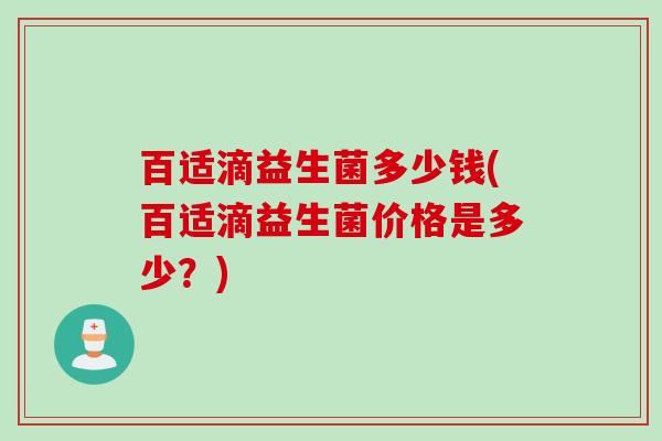 百适滴益生菌多少钱(百适滴益生菌价格是多少？)