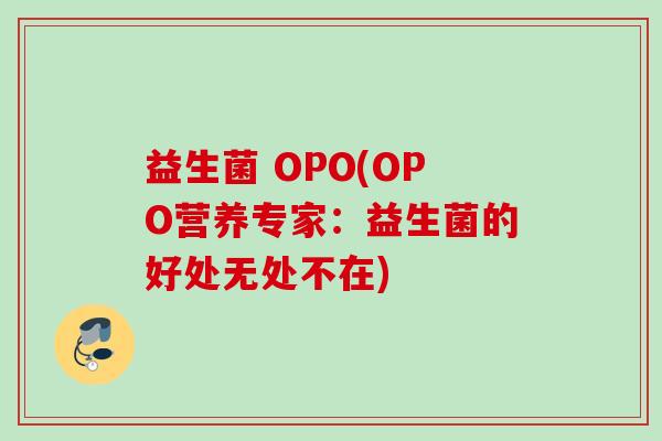 益生菌 OPO(OPO营养专家：益生菌的好处无处不在)