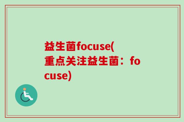 益生菌focuse(重点关注益生菌：focuse)