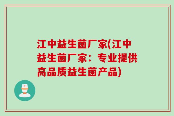 江中益生菌厂家(江中益生菌厂家：专业提供高品质益生菌产品)