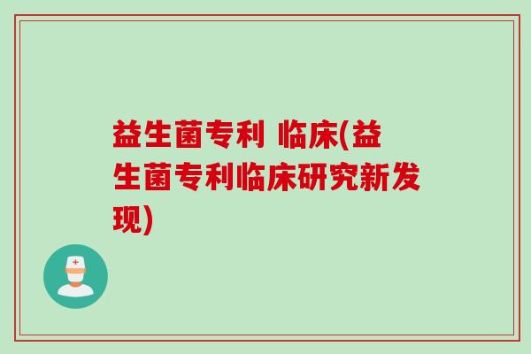 益生菌专利 临床(益生菌专利临床研究新发现)