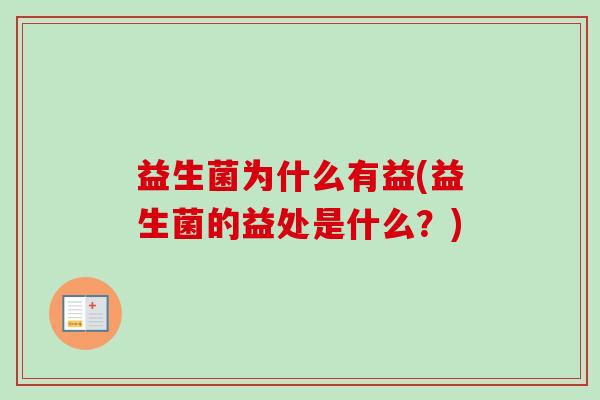 益生菌为什么有益(益生菌的益处是什么？)