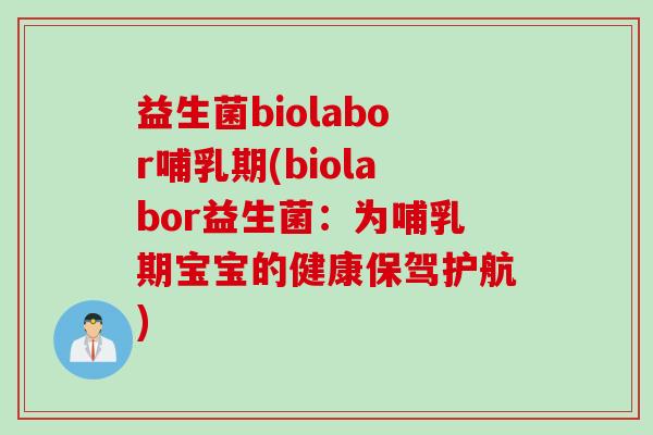 益生菌biolabor哺乳期(biolabor益生菌:为哺乳期宝宝的健康保驾护航) 益生菌biolabor哺乳期(biolabor益生菌:为哺乳期宝宝的健康保驾护航)