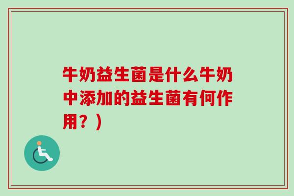 牛奶益生菌是什么牛奶中添加的益生菌有何作用？)