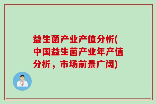 益生菌产业产值分析(中国益生菌产业年产值分析，市场前景广阔)